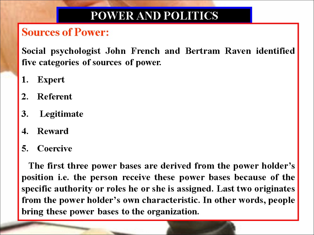 POWER AND POLITICS Sources of Power: Social psychologist John French and Bertram Raven identified